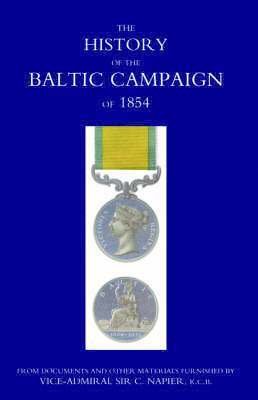 History of the Baltic Campaign of 1854, from Documents and Other Materials Furnished by Vice-Admiral Sir C. Napier 1