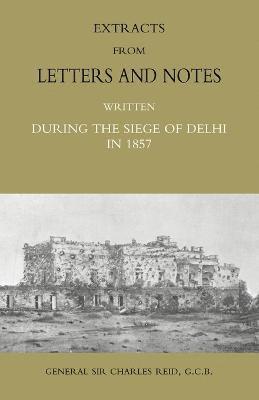 Extracts from Letters and Notes Written During the Siege of Delhi in 1857 1