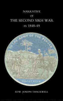 Narrative of the Second Sikh War in 1848-49: With a Detailed Account of the Battles of Ramnugger the Passage of the Chenats, Chillianwallha, Goojorat, etc. 1