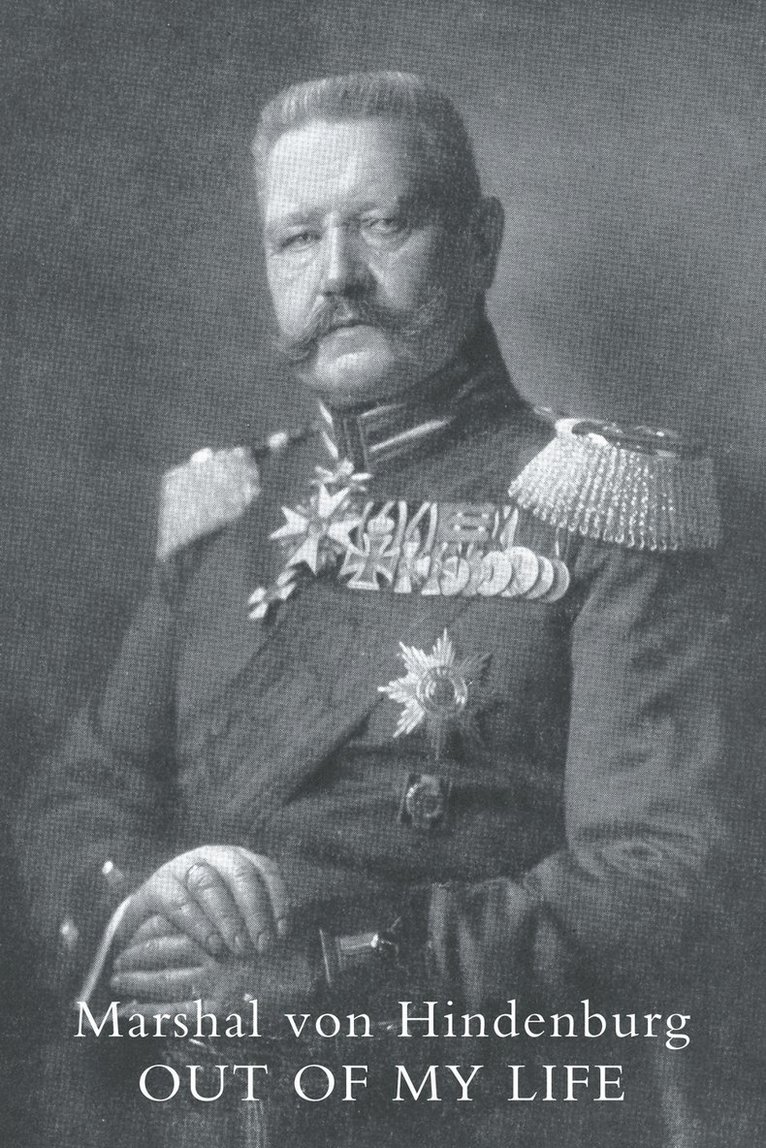 Marshal von Hindenburg, Von Hindenburg Translated by F. a. Holt, von Hindenburg. Translated by F. A. Holt, von Hindenburg. Translated by F. A. Holt - Out of My Life, Häftad