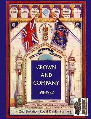 Crown and Company, the Historical Records of the 2nd Battalion Royal Dublin Fusiliers: v. 2 1911-1922 1