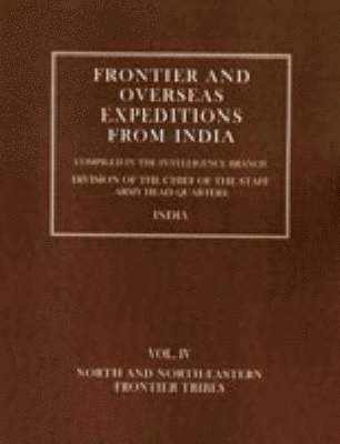 Frontier and Overseas Expeditions from India: v. 4 North and North-Eastern Frontier Tribes 1