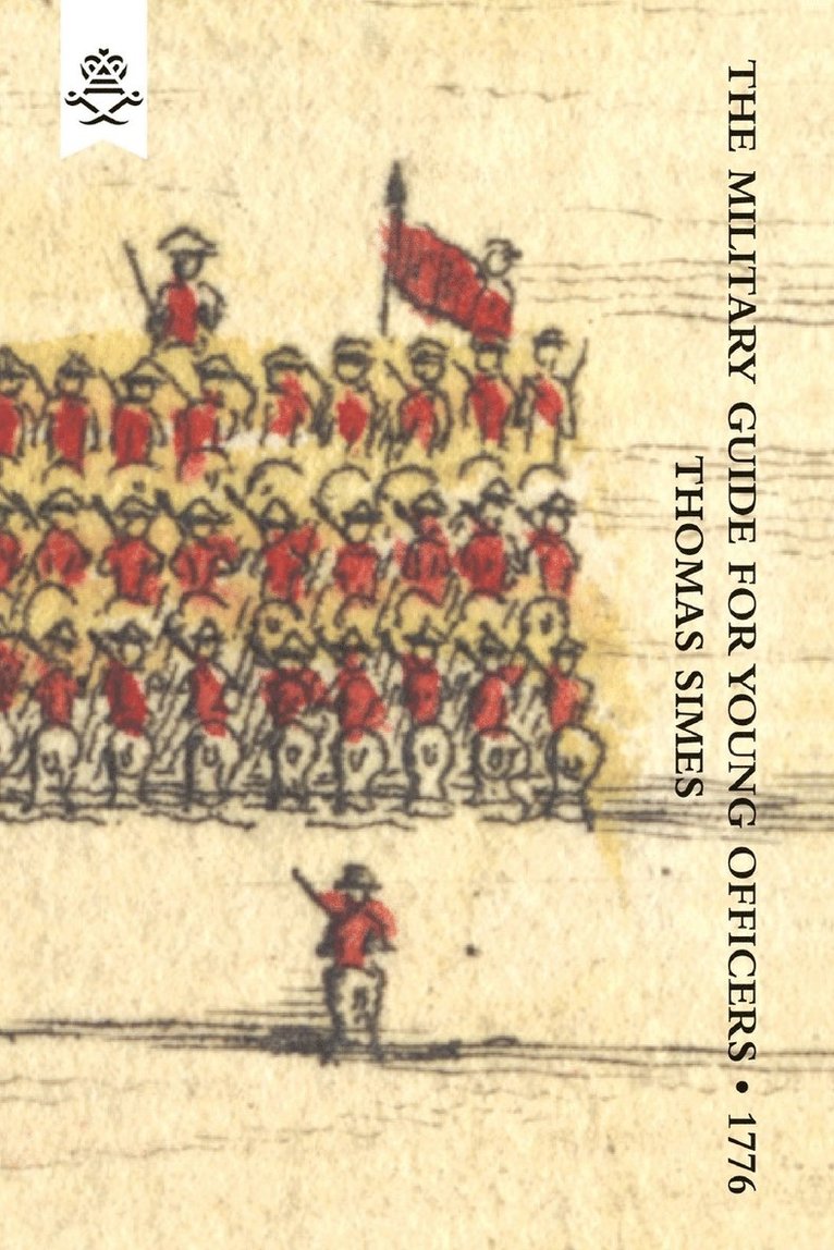 Military Guide for Young Officers, Containing a System of the Art of War 1776: With Appendix 'Military Historical and Explanatory Dictionary' 1