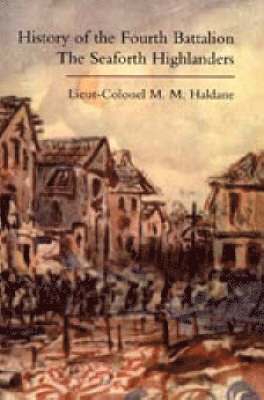 History of the Fourth Battalion the Seaforth Highlanders. With Some Account of the Military Annals of Ross, the Fencibles, the Volunteers, and the Home Defence and Reserve Battalions 1914-1919 1