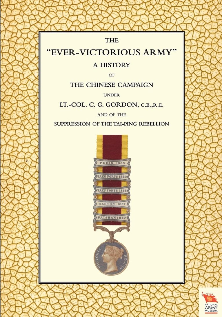 EVER-VICTORIOUS ARMY A History of the Chinese Campaign (1860-64) Under Lt-Col C. G. Gordon 1