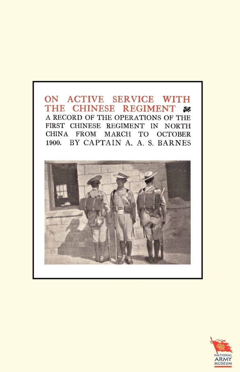ON ACTIVE SERVICE WITH THE CHINESE REGIMENTA Record of the Operations of the First Chinese Regiment in North China from March to October 1900 1