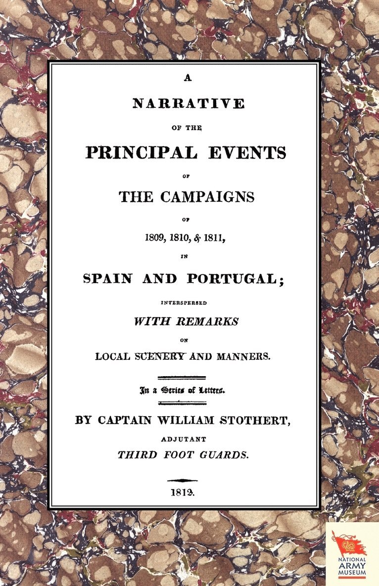 Captain William Stothert - Narrative of the Principal Events of the Campaigns of 1809, 1810, & 1811 in Spain and Portugal, Häftad