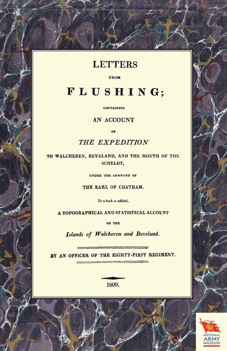 LETTERS FROM FLUSHINGContaining an account of the Expedition to Walcheren, Beveland, and the mouth of the Scheldt 1