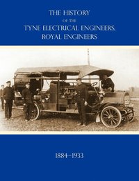 bokomslag HISTORY OF THE TYNE ELECTRICAL ENGINEERS, ROYAL ENGINEERSFrom the Formation of the Submarine Mining Company of the 1st Newcastle-upon-Tyne and Durham (Volunteers) Royal Engineers in 1884 to 1933