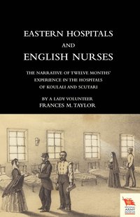 bokomslag EASTERN HOSPITALS AND ENGLISH NURSES The Narrative of Twelve Months' Experience in the Hospitals of Koulali and Scutari