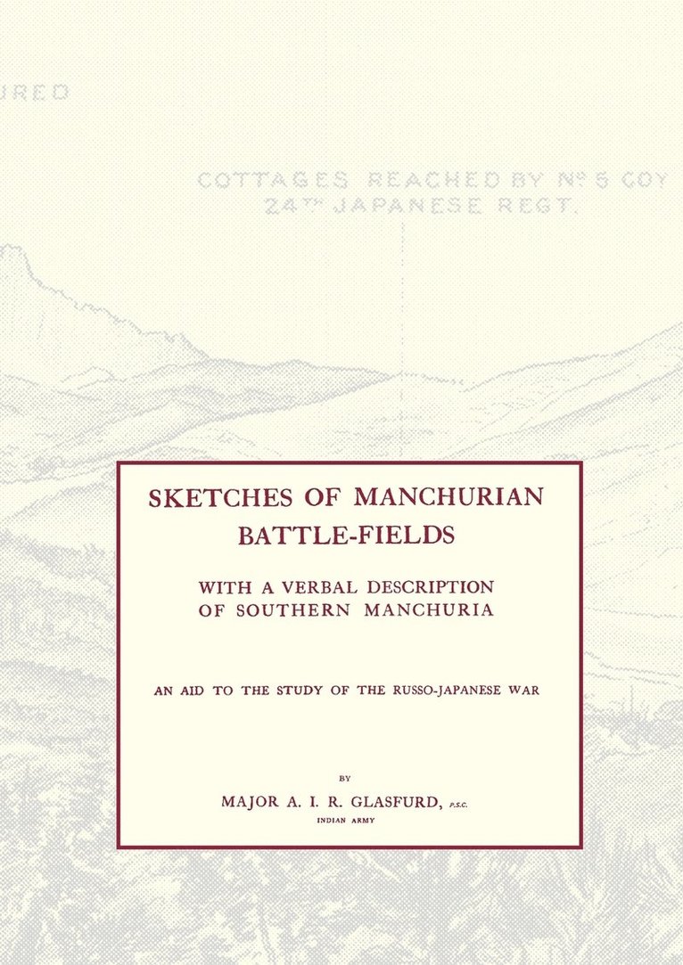 SKETCHES OF MANCHURIAN BATTLE-FIELDSWith a Verbal Description of Southern Manchuria - An Aid to the Study of the Russo-Japanese War 1