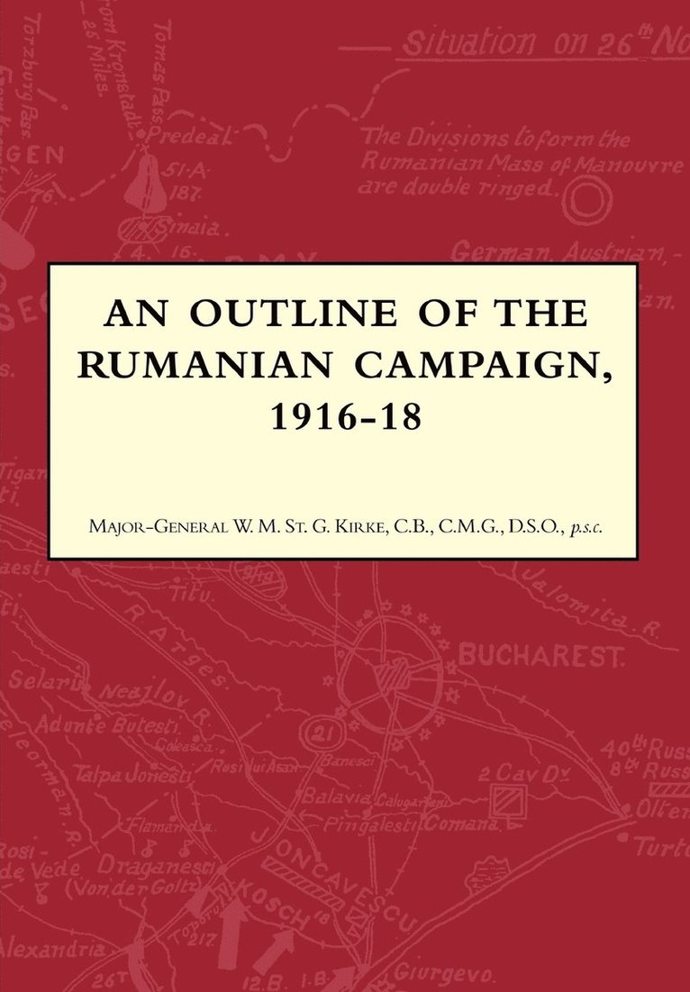 Major-General W.M. St. Kirke, Major-General W. M. St Kirke, Major-General W. M. St. Kirke - Outline of the Rumanian Campaign 1916-1918, Häftad