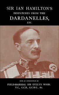 bokomslag SIR IAN HAMILTON's DESPATCHES FROM THE DARDANLLES, Etc.