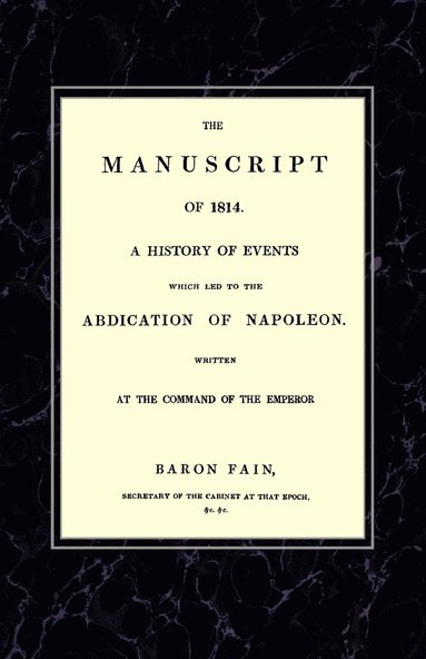 bokomslag MANUSCRIPT OF 1814A History of Events Wich Led to the Abdication of Napoleon.