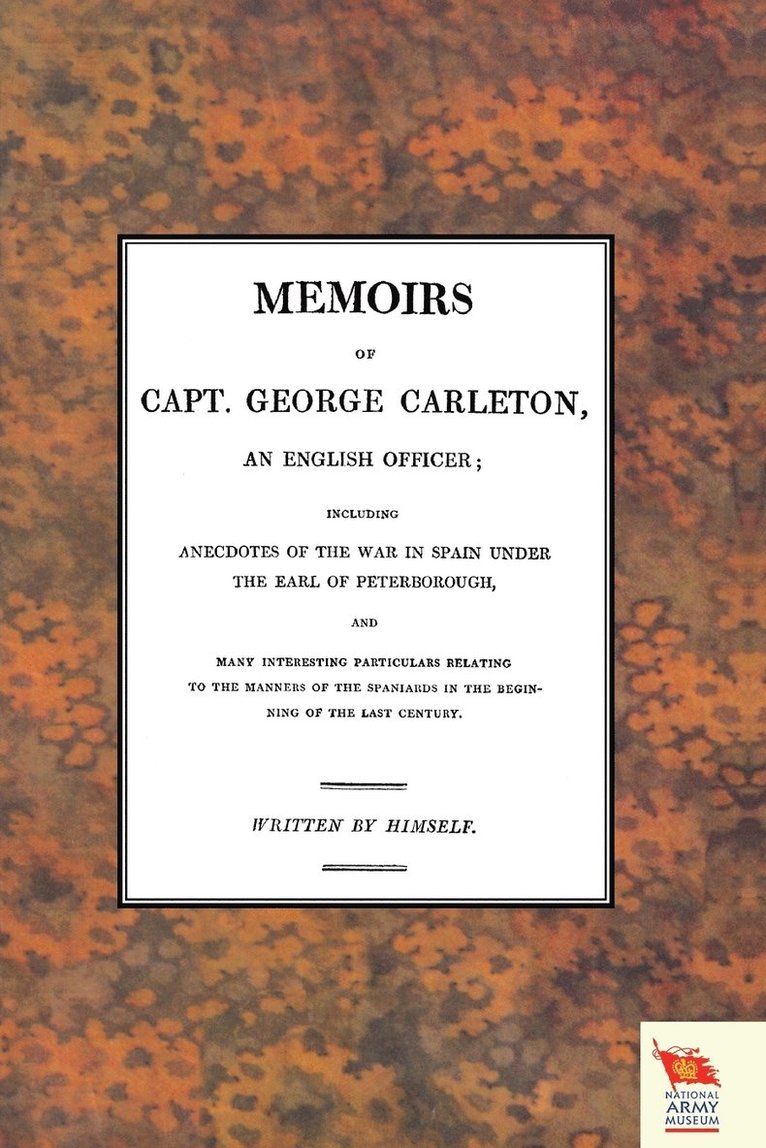 MEMOIRS OF CAPT. GEORGE CARLETON, An English Officer; Including Anecdotes of the War in Spain Under The Earl of Peterborough (War of the Spanish Succession )1701-1714 1
