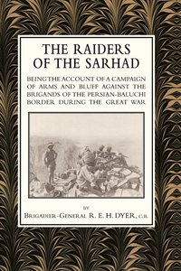bokomslag RAIDERS OF THE SARHADBeing the account of a Campaign of arms and Bluff Against the Brigands of the Persian-Baluchi Border During the Great War