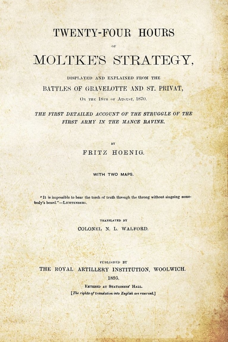 TWENTY-FOUR HOURS OF MOLTKE'S STRATEGYDisplayed and Explained from the Battles of Gravelotte and St. Privat 18th August 1870 1