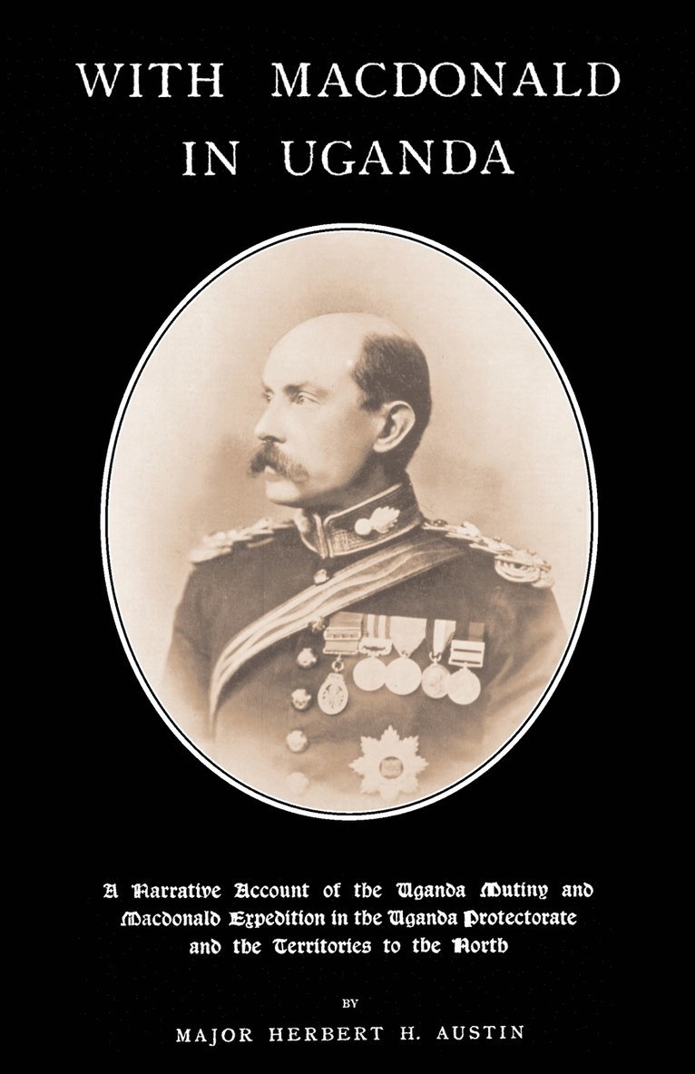 WITH MACDONALD IN UGANDAA Narrative Account of the Uganda Mutiny and Macdonald Expedition in the Uganda Protectorate and Territories to the North 1