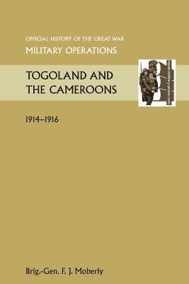 Togoland and the Cameroons. Official History of the Great War Other Theatres 1