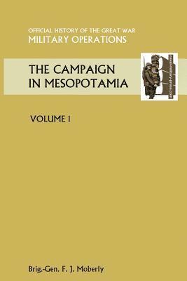 THE Campaign in Mesopotamia Vol I. Official History of the Great War Other Theatres 1