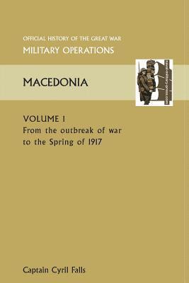 MACEDONIA VOL I. From the Outbreak of War to the Spring of 1917. OFFICIAL HISTORY OF THE GREAT WAR OTHER THEATRES