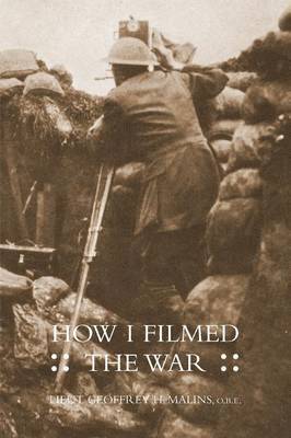 bokomslag How I Filmed the Wara Record of the Extraordinary Experiences of the Man Who Filmed the Great Somme Battles