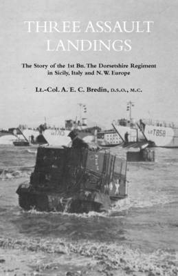 Col. A.E.C. Bredin, Col A. E. C. Bredin, Col. A. E. C. Bredin - THREE ASSAULT LANDINGSThe Story of the 1st Bn. The Dorsetshire Regiment in Sicily, Italy and N.W. Europe, Häftad