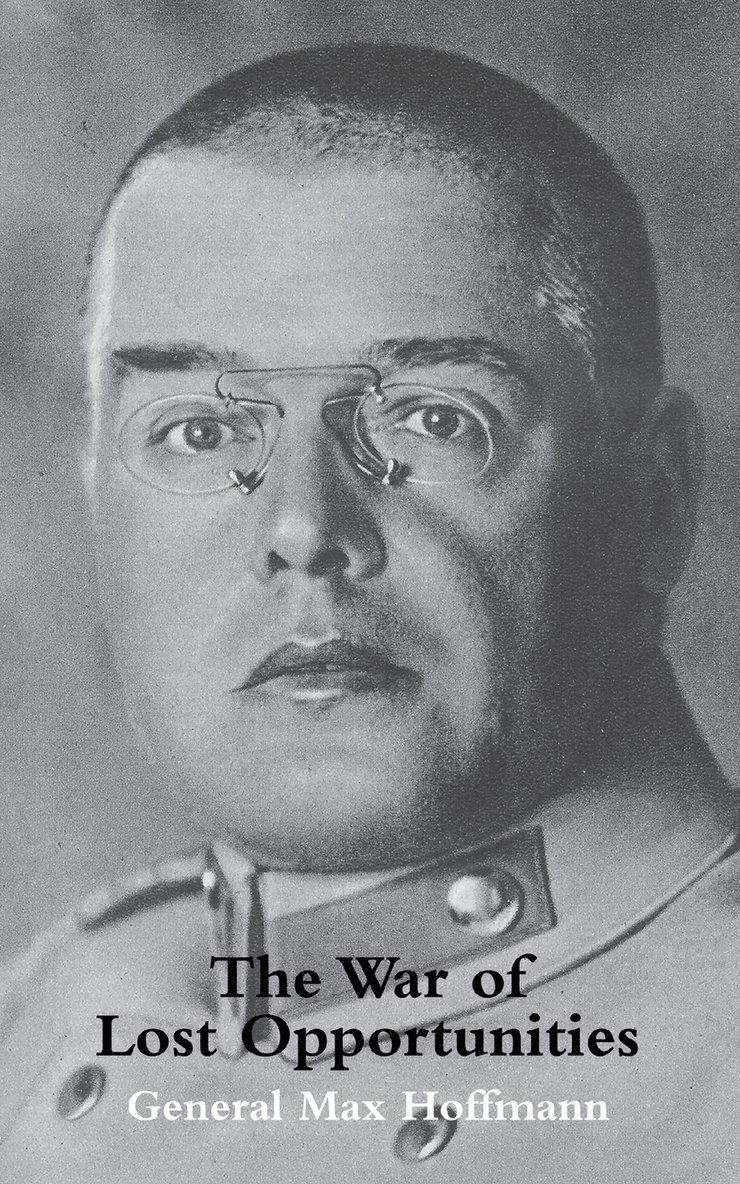General Max Hoffmann - War of Lost Opportunitiesthe Forgotten Eastern Front in Ww1, Häftad