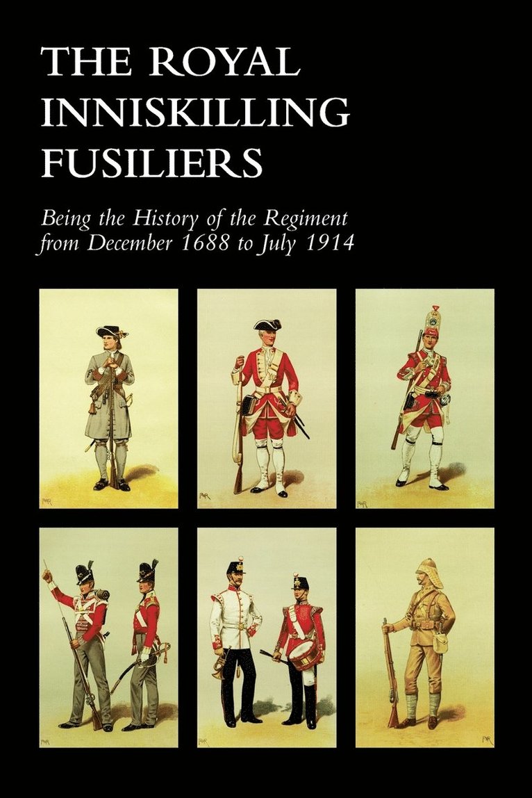 ROYAL INNISKILLING FUSILIERSBeing the History of the Regiment from December 1688 to July 1914 1