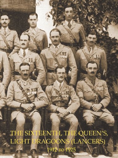 bokomslag HISTORY OF THE SIXTEENTH, THE QUEEN'S LIGHT DRAGOONS (LANCERS) 1912 to 1925