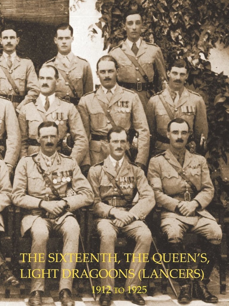 HISTORY OF THE SIXTEENTH, THE QUEEN'S LIGHT DRAGOONS (LANCERS) 1912 to 1925 1