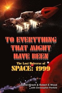 bokomslag To Everything That Might Have Been: The Lost Universes of Space: 1999