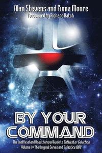 bokomslag By Your Command: Vol 1 The Unofficial and Unauthorised Guide to Battlestar Galactica: Original Series and Galactica 1980