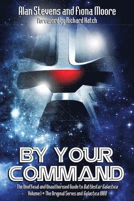 By Your Command: Vol 1 The Unofficial and Unauthorised Guide to Battlestar Galactica: Original Series and Galactica 1980 1