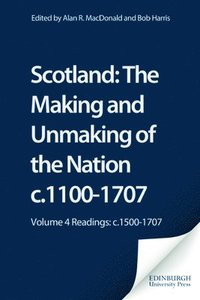 bokomslag Scotland: The Making and Unmaking of the Nation c.1100-1707