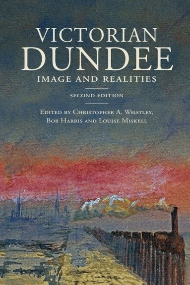 Christopher A Whatley, Bob Harris, Louise Miskell - Victorian Dundee, Inbunden