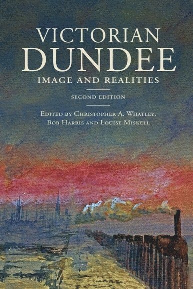 Christopher A Whatley, Bob Harris, Louise Miskell, University of Dundee) Whatley, Christopher A (Professor of Scottish History, Oxford University) Harris, Bob (CUF Lecturer, British History_x000B_, Louise (Swansea University) Miskell, Christopher A. Whatley - Victorian Dundee, Inbunden