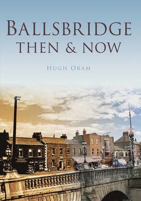 Hugh Oram - Ballsbridge Then & Now, Inbunden