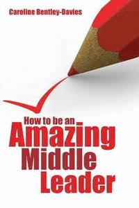 bokomslag How to be an Amazing Middle Leader