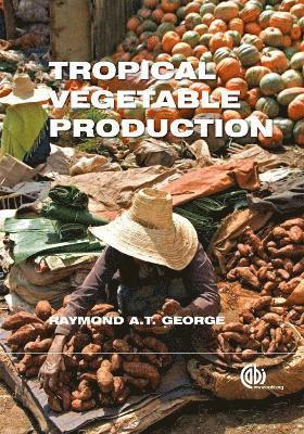 Raymond A T George, Raymond A. T. George - Tropical Vegetable Production, Inbunden