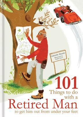bokomslag 101 Things to Do With a Retired Man : ... to Get Him Out From Under Your Feet!