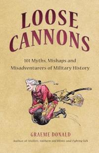 bokomslag Loose Cannons: 101 Things They Never Told You about Military History