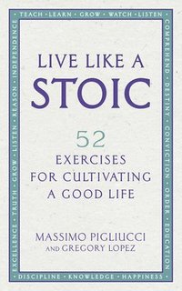 bokomslag Live Like A Stoic: 52 Exercises for Cultivating a Good Life