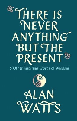 Alan Watts - There Is Never Anything But The Present, Inbunden