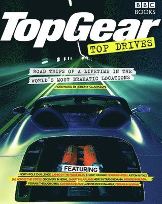 Top Gear Top Drives: Road Trips of a Lifetime in the World's Most Dramatic Locations