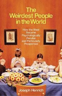 bokomslag The Weirdest People in the World: How the West Became Psychologically Peculiar and Particularly Prosperous