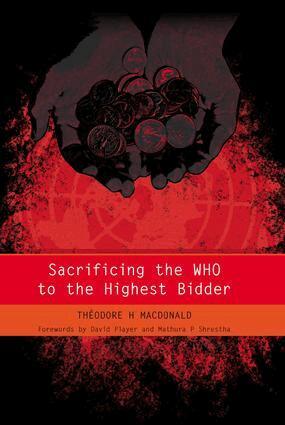 Theodore Macdonald, James Raftery - Sacrificing the WHO to the Highest Bidder, Häftad