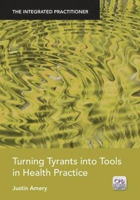 Turning Tyrants into Tools in Health Practice 1