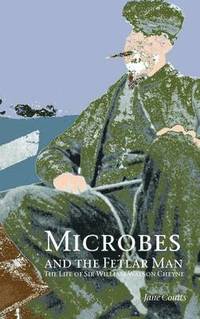 bokomslag Microbes and the Fetlar Man: The Life of Sir William Watson Cheyne