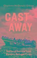 bokomslag Cast Away: Stories of Survival from Europe's Refugee Crisis